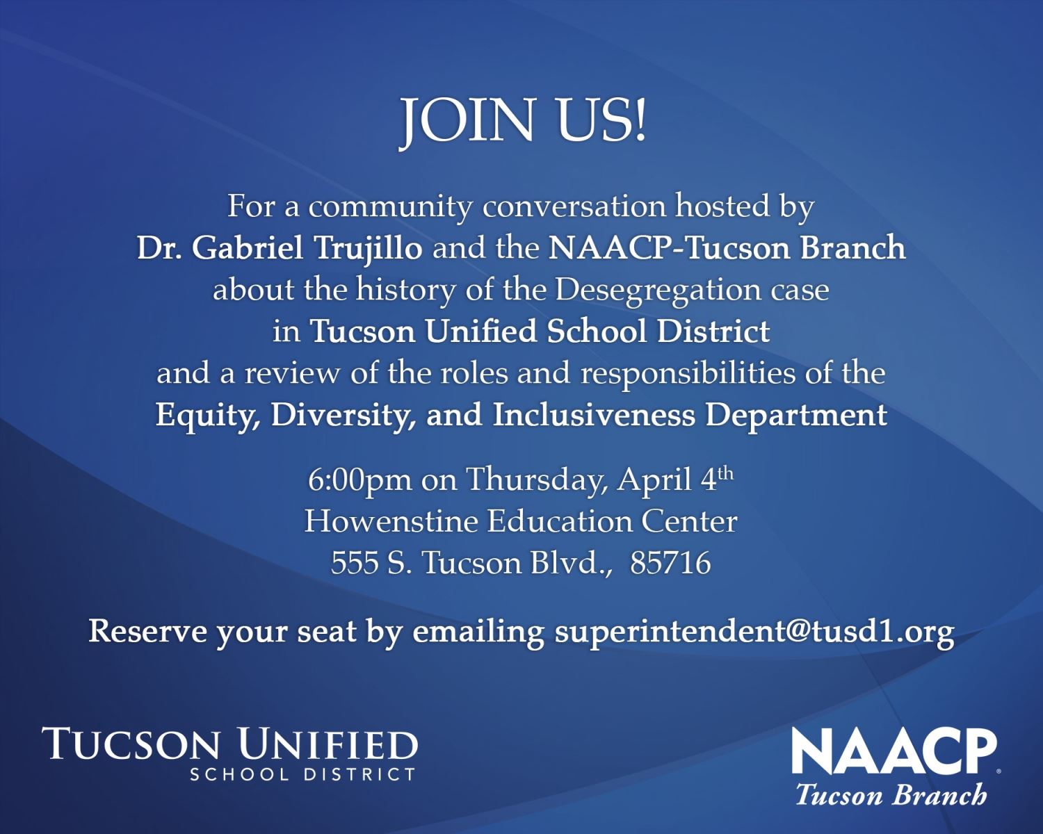 Join us for a community conversation hosted by Dr. Gabriel Trujillo and the NAACP-Tucson Branch about the history of the Desegregation case in Ųʰ and a review of the roles and responsibilities of the Equity, Diversity and Inclusiveness Department. Thursday, April 4 | 6 pm | Howenstine Education Center | 555 S. Tucson Blvd., 85716  Reserve your seat by email.